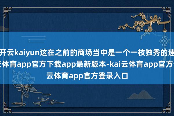 开云kaiyun这在之前的商场当中是一个一枝独秀的速率-kai云体育app官方下载app最新版本-kai云体育app官方登录入口