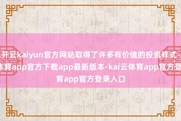 开云kaiyun官方网站取得了许多有价值的投资样式-kai云体育app官方下载app最新版本-kai云体育app官方登录入口
