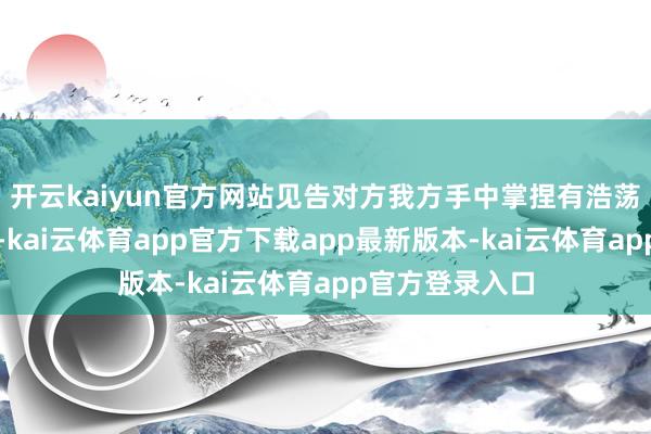 开云kaiyun官方网站见告对方我方手中掌捏有浩荡涉密文献费力-kai云体育app官方下载app最新版本-kai云体育app官方登录入口