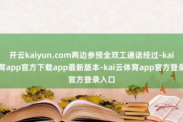 开云kaiyun.com两边参预全双工通话经过-kai云体育app官方下载app最新版本-kai云体育app官方登录入口