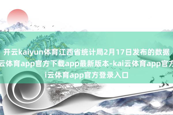 开云kaiyun体育江西省统计局2月17日发布的数据判辨-kai云体育app官方下载app最新版本-kai云体育app官方登录入口