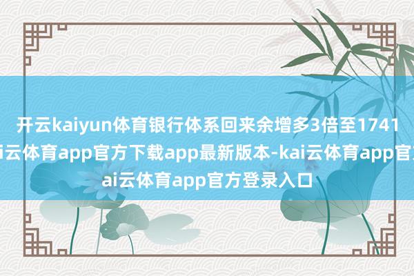 开云kaiyun体育银行体系回来余增多3倍至1741亿港元-kai云体育app官方下载app最新版本-kai云体育app官方登录入口