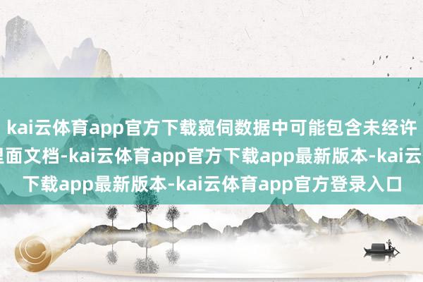 kai云体育app官方下载窥伺数据中可能包含未经许可的演义章节或企业里面文档-kai云体育app官方下载app最新版本-kai云体育app官方登录入口