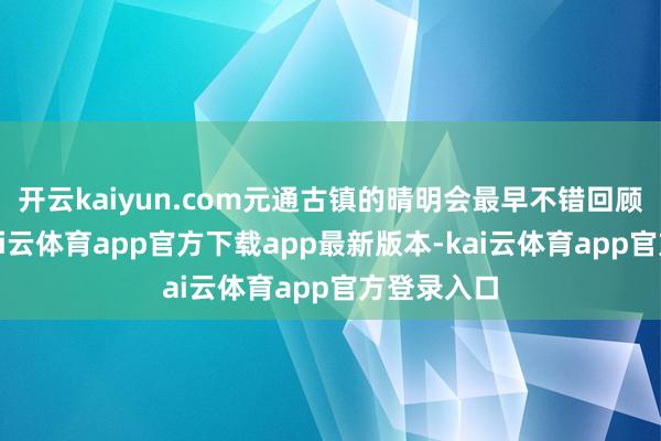 开云kaiyun.com元通古镇的晴明会最早不错回顾到明代-kai云体育app官方下载app最新版本-kai云体育app官方登录入口