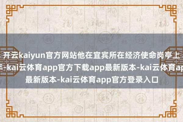 开云kaiyun官方网站他在宜宾所在经济使命岗亭上已使命了30多年-kai云体育app官方下载app最新版本-kai云体育app官方登录入口